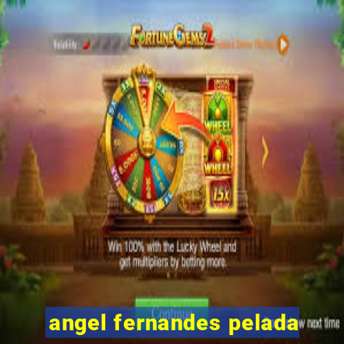 angel fernandes pelada